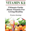 Vitamin K2: Ultimate Guide About Vitamin For Living Healthy