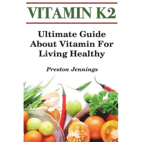 Vitamin K2: Ultimate Guide About Vitamin For Living Healthy