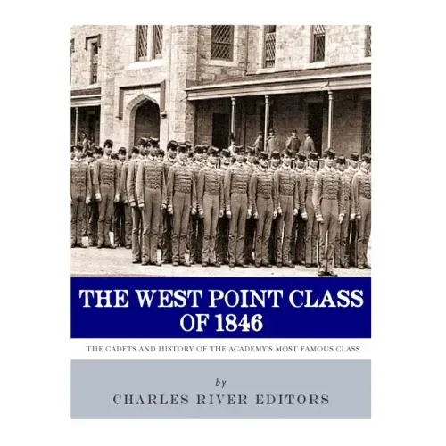 The West Point Class of 1846: The Cadets and History of the Academy's Most Famous Class