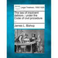 The Law of Insolvent Debtors: Under the Code of Civil Procedure ...