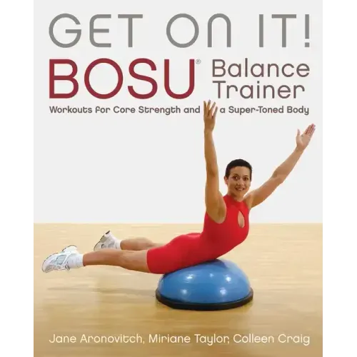 Get on It!: Bosu(r) Balance Trainer Workouts for Core Strength and a Super Toned Body