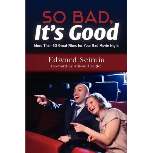 So Bad, It's Good: More Than 50 Great Films for Your Bad Movie Night