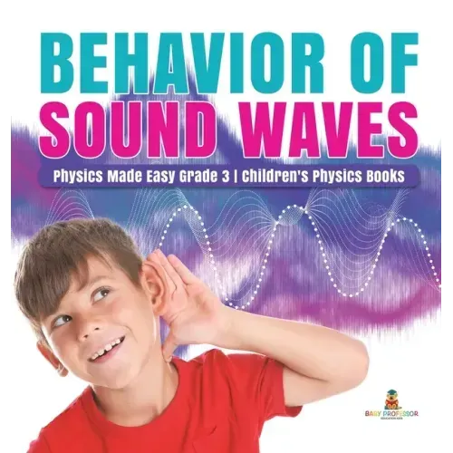 Behavior of Sound Waves Physics Made Easy Grade 3 Children's Physics Books