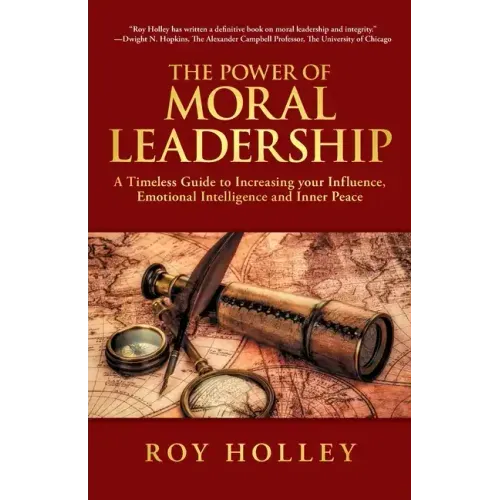 The Power of Moral Leadership: A Timeless Guide to Increasing your Influence, Emotional Intelligence and Inner Peace