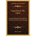 Camp Fires in the Yukon: Hunting Sheep and Caribou in the Kluane and St. Elias Ranges