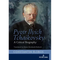 Pyotr Ilyich Tchaikovsky: A Critical Biography