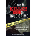 The Killer Book of True Crime: Incredible Stories, Facts and Trivia from the World of Murder and Mayhem