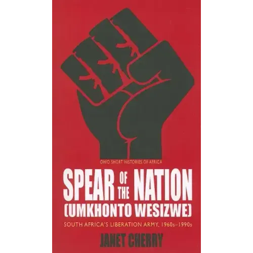 Spear of the Nation: Umkhonto weSizwe: South Africa's Liberation Army, 1960s-1990s