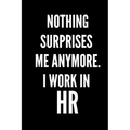 Nothing Surprises Me Anymore. I Work In HR: HR Funny Notebook, HR GIFT, HR Director Gift, HR Boss Gift