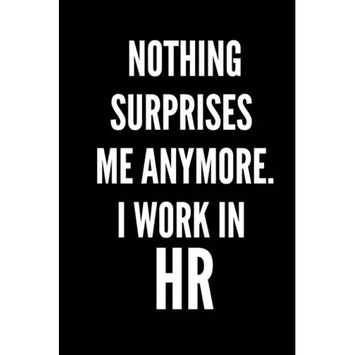 Nothing Surprises Me Anymore. I Work In HR: HR Funny Notebook, HR GIFT, HR Director Gift, HR Boss Gift