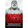 Genghis Khan: The Ruthless Legacy, Great Mongol Empire, And The Making Of The Modern World