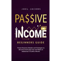 Passive Income - Beginners Guide: Proven Business Models and Strategies to Become Financially Free and Make an Additional $10,000 a Month