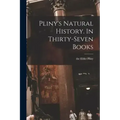 Pliny's Natural History. In Thirty-seven Books