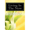 Living In The Now: A Guide To Living A More Fulfilled Life