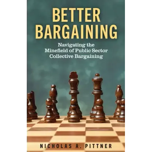 Better Bargaining: Navigating the Mineﬁeld of Public Sector Collective Bargaining
