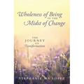 Wholeness of Being in the Midst of Change: The Journey of Transformation