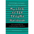 My Life After Trauma Handbook: Surviving and Thriving Using Psychological Approaches