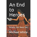 An End to Heroes: The Story of Briseis the Slave Girl