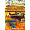 Painting: Techniques for Beginners to Watercolor Painting, Painting Techniques and How to Paint