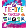 DIY Tie-Dye: Step-By-Step Instructions for Creating Cool, Colorful Clothing and Accessories--35 Easy Projects for Everyone!