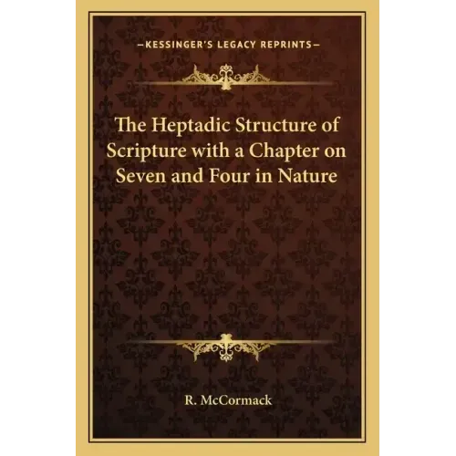 The Heptadic Structure of Scripture with a Chapter on Seven and Four in Nature