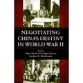 Negotiating China's Destiny in World War II