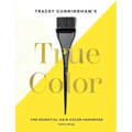 Tracey Cunningham's True Color: The Essential Hair Color Handbook