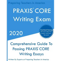 PRAXIS CORE Writing Exam: Comprehensive Guide To Helping Write Passing PRAXIS Writing CORE Essays