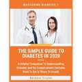 The Simple Guide To Diabetes In 2020: A Helpful Companion To Understanding Diabetes And It's Complications (Includes Food To Eat & Those To Avoid)