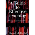A Guide To Effective Teaching: Teaching is not a profession but a passion, a misson