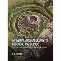 An Aerial Archaeologist's Logbook, 1970-1995: 100 Air Photographs from Northern Britain