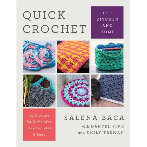Quick Crochet for Kitchen and Home: 14 Patterns for Dishcloths, Baskets, Totes, & More