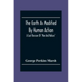 The Earth As Modified By Human Action: A Last Revision Of "Man And Nature"