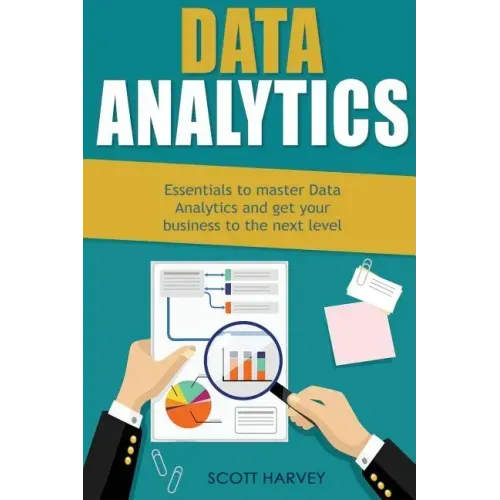 Data Analytics: Essentials to Master Data Analytics and Get Your Business to the Next Level