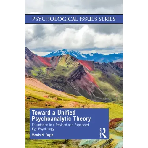 Toward a Unified Psychoanalytic Theory: Foundation in a Revised and Expanded Ego Psychology