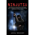 Ninjutsu: The Ninjutsu Traditions of the Ninja (The Ultimate Guide to the Secret History of the Ninja): The Ninjutsu Traditions