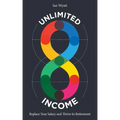 Unlimited Income: Replace Your Salary and Thrive in Retirement