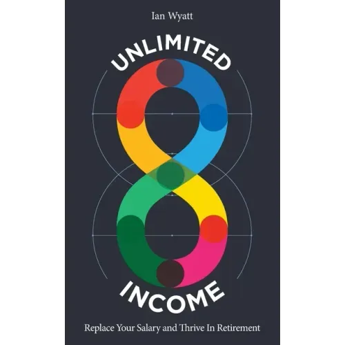 Unlimited Income: Replace Your Salary and Thrive in Retirement