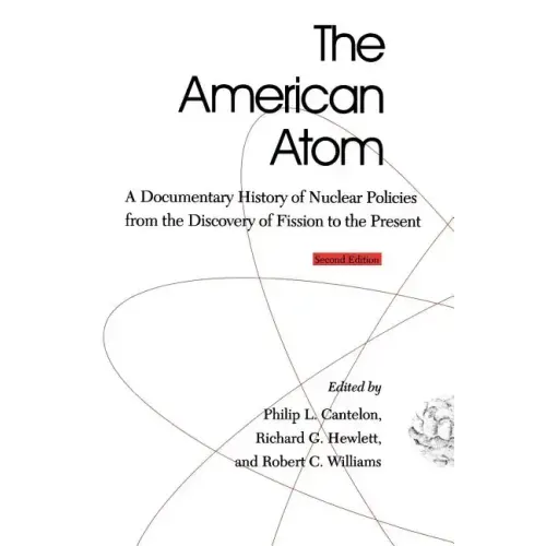 The American Atom: A Documentary History of Nuclear Policies from the Discovery of Fission to the Present, 1939-1984