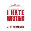 I Hate Writing: The Unofficial Guide to Freshman Composition and Undergraduate Writing