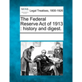 The Federal Reserve Act of 1913: History and Digest.