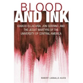 Blood and Ink; Ignacio Ellacuria, Jon Sobrino, and the Jesuit Martyrs of the University of Central America