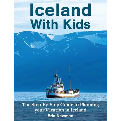 Iceland With Kids: The Step-By-Step Guide to Planning Your Vacation in Iceland