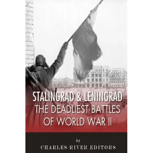 Stalingrad and Leningrad: The Deadliest Battles of World War II