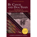 By Canoe and Dog Train: The Adventures of Sharing the Gospel with Canadian Indians (Updated Edition. Includes Original Illustrations.)