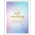 The Little Book of Self-Soothing: 150 Ways to Manage Emotions, Relieve Stress, and Restore Calm