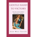 Gentle Hand To Victory: The Life of Annie Sullivan (Helen Keller's Teacher)