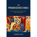 The Progressives' Bible: How Scriptural Interpretation Built a More Just America