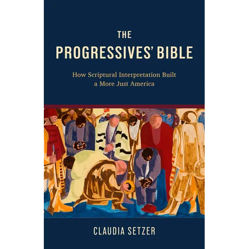 The Progressives' Bible: How Scriptural Interpretation Built a More Just America