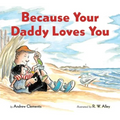 Because Your Daddy Loves You Board Book
